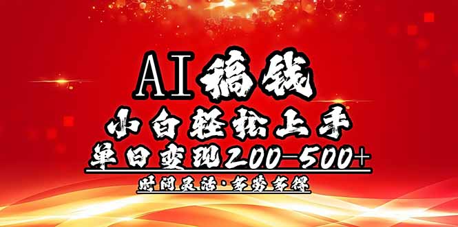 （14260期）AI稿钱，小白轻松上手，单日200-500+多劳多得-白戈学堂