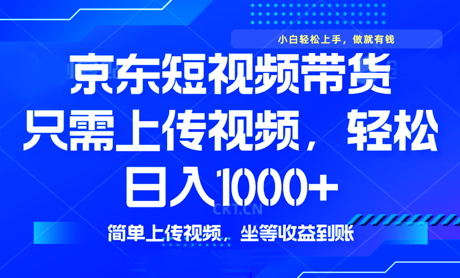 （14156期）最新风口，京东短视频带货，只需上传视频，轻松日入1000+，无需剪辑，…-白戈学堂