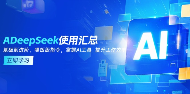 （14216期）DeepSeek使用汇总，基础到进阶，提示词技巧，掌握AI工具  提升工作效率-白戈学堂