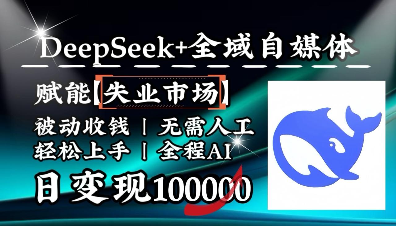 降维打击，DeepSeek+失业市场，全自动操作，结合人人刚需，单月利润轻松破100000＋-白戈学堂