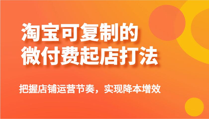 淘宝可复制的微付费起店打法，把握店铺运营节奏，实现降本增效！-白戈学堂