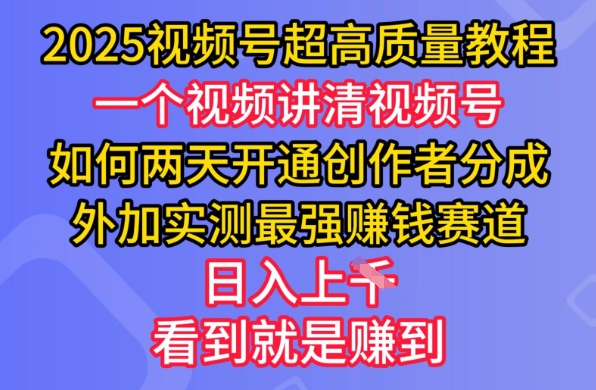 2025视频号超高质量教程，两天开通创作者分成，外加实测最强挣钱赛道，日入多张-白戈学堂