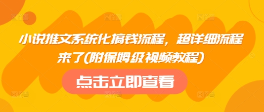 小说推文系统化搞钱流程，超详细流程来了(附保姆级视频教程)-白戈学堂