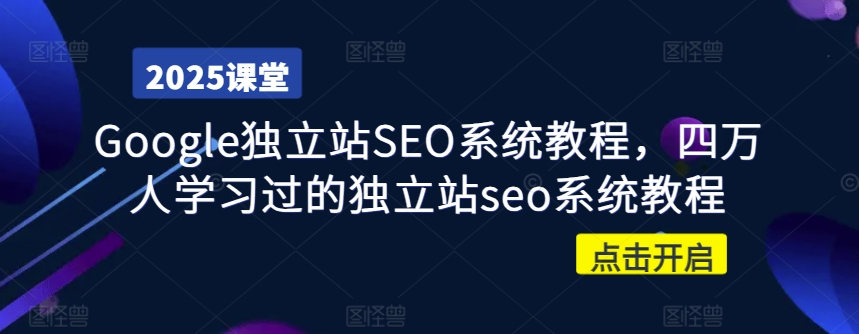 Google独立站SEO系统教程，四万人学习过的独立站seo系统教程-白戈学堂