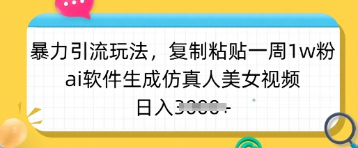 暴力引流玩法，复制粘贴一周1w粉，ai软件生成仿真人美女视频，日入多张-白戈学堂