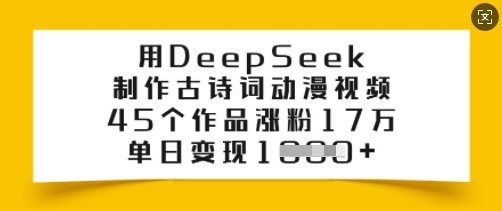 用DeepSeek制作古诗词动漫视频，45个作品涨粉17万，单日变现多张-白戈学堂