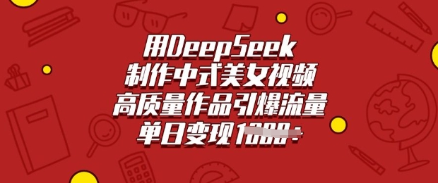 用DeepSeek制作中式美女视频，高质量作品引爆流量，单日变现多张-白戈学堂