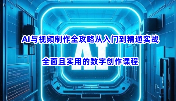 AI与视频制作全攻略从入门到精通实战，全面且实用的数字创作课程-白戈学堂