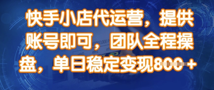 快手小店代运营，提供账号即可，团队全程操盘，单日稳定变现8张-白戈学堂