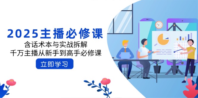 （14498期）2025主播必修课：含话术本与实战拆解，千万主播从新手到高手必修课-白戈学堂