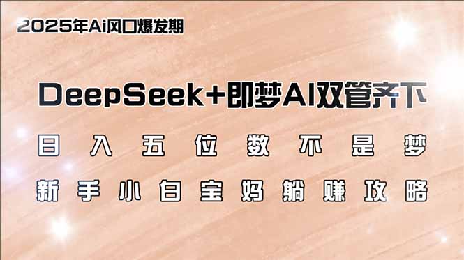 （14396期）日入五位数不是梦，DeepSeek+即梦AI双管齐下，新手小白宝妈躺赚攻略-白戈学堂