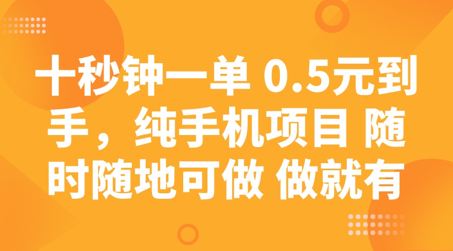 （14426期）十秒钟一单 0.5元到手，纯手机项目 随时随地可做 做就有-白戈学堂