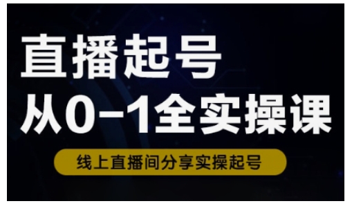 直播起号从0-1全实操课，新人0基础快速入门，0-1阶段流程化学习-白戈学堂