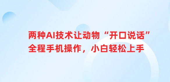 两种AI技术让动物“开口说话”全程手机操作，小白轻松上手-白戈学堂