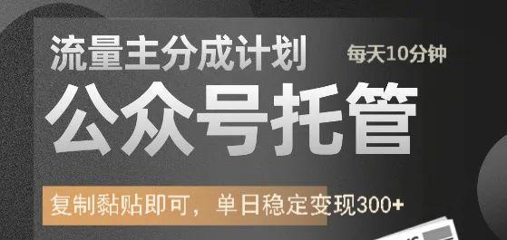 公众号托管计划-流量主分成计划，每天只需发布文章，单日稳定变现300+-白戈学堂