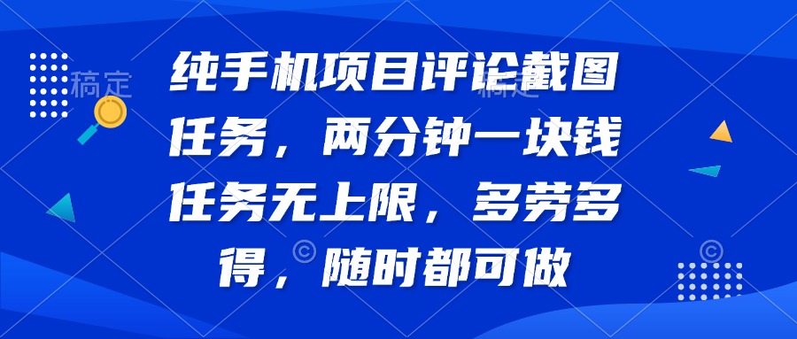 （14591期）纯手机项目评论截图任务，两分钟一块钱 任务无上限多劳多得，随时随地…-白戈学堂