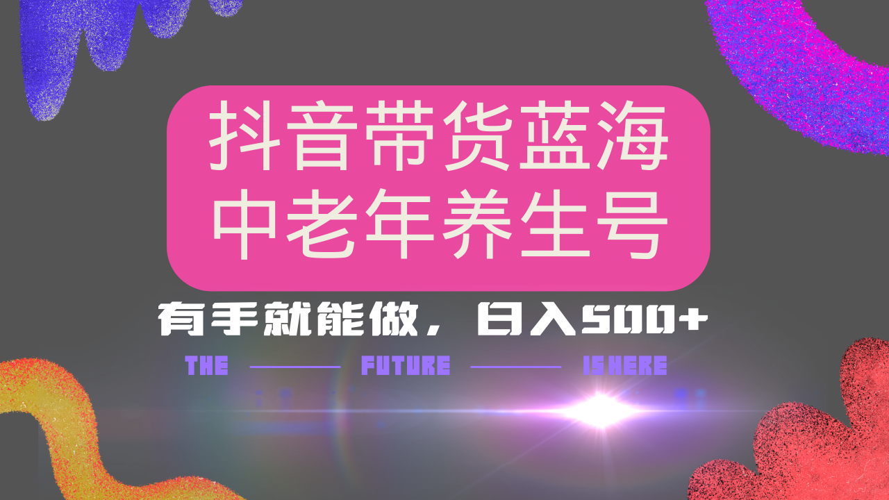 （14362期）抖音带货冷门赛道，用AI做中老年养生号，可矩阵放大，小白也能月入30000+-白戈学堂