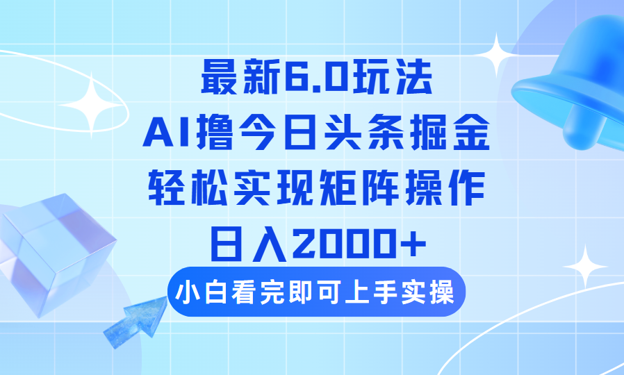 （14386期）今日头条最新6.0玩法，思路简单，复制粘贴，轻松实现矩阵日入2000+-白戈学堂