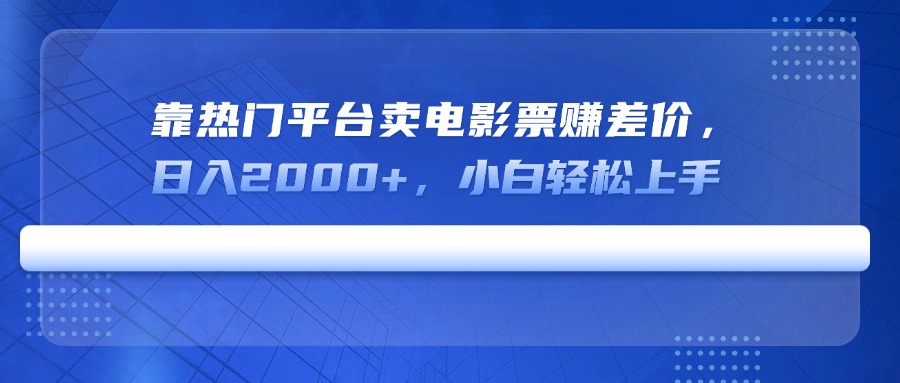 （14564期）靠热门平台卖电影票赚差价，日入2000+，小白轻松上手-白戈学堂